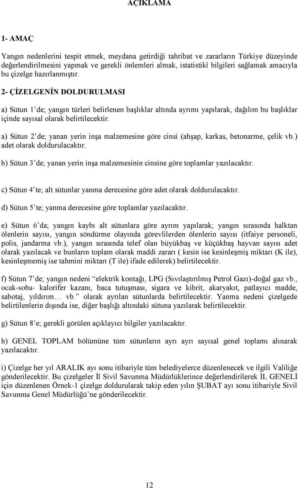 a) Sütun de; yanan yerin inşa malzemesine göre cinsi (ahşap, karkas, betonarme, çelik vb.) adet olarak doldurulacaktır.