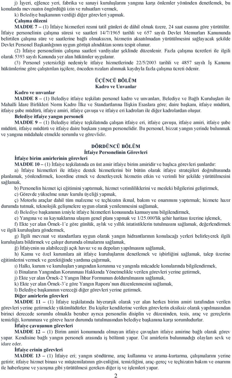 İtfaiye personelinin çalışma süresi ve saatleri 4/7/965 tarihli ve 657 sayılı Devlet Memurları Kanununda belirtilen çalışma süre ve saatlerine bağlı olmaksızın, hizmetin aksatılmadan yürütülmesini