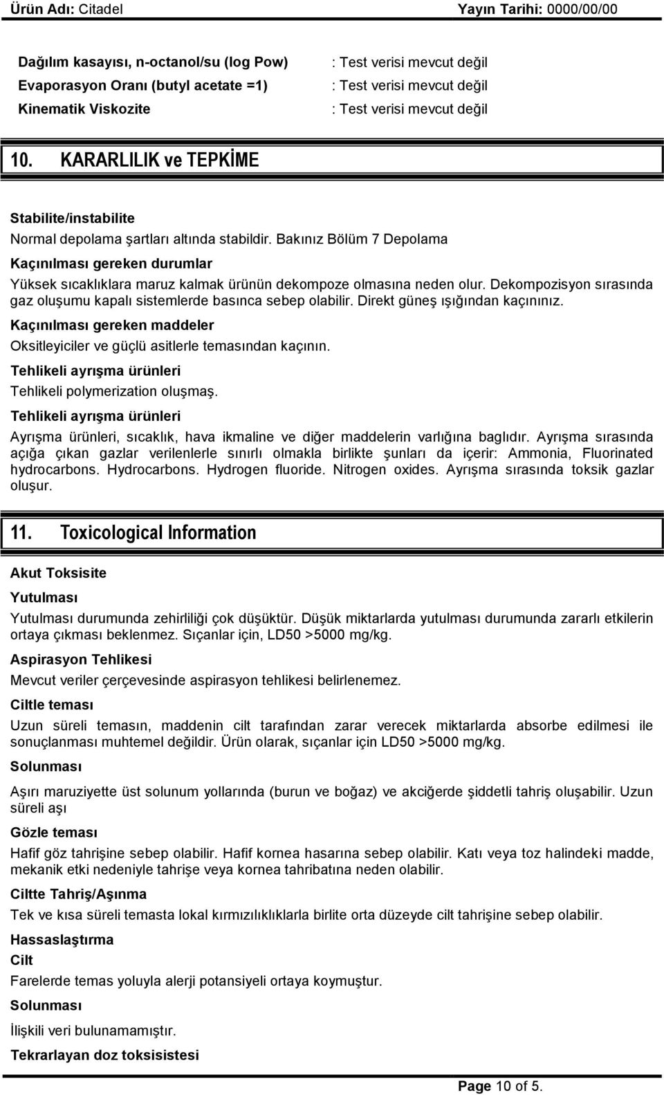 Dekompozisyon sırasında gaz oluşumu kapalı sistemlerde basınca sebep olabilir. Direkt güneş ışığından kaçınınız. Kaçınılması gereken maddeler Oksitleyiciler ve güçlü asitlerle temasından kaçının.