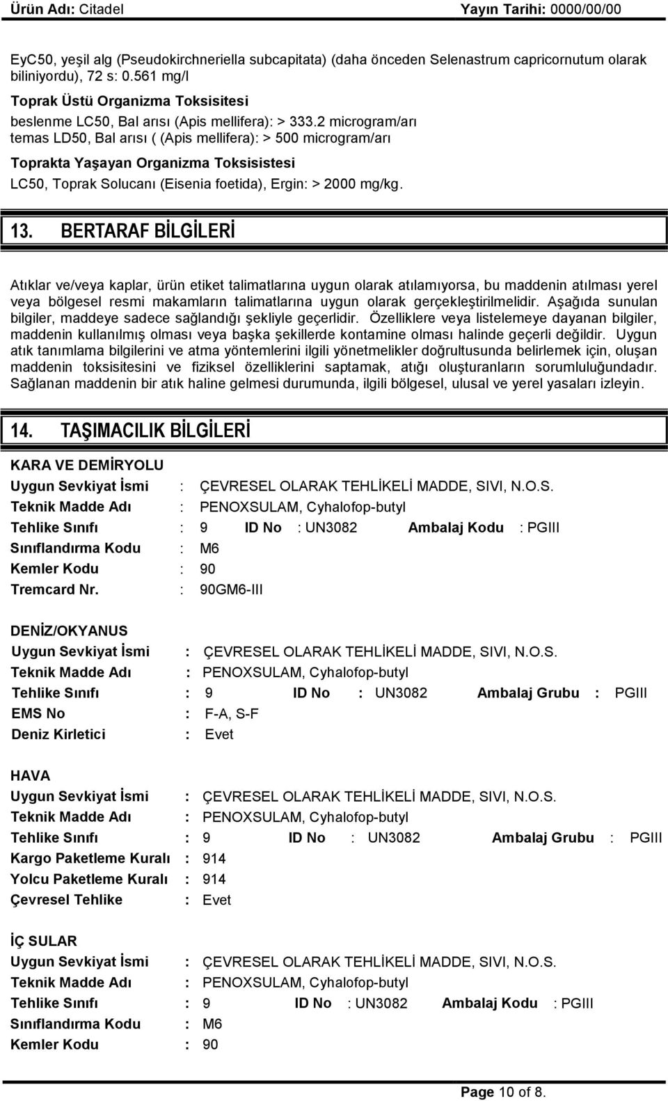 2 microgram/arı temas LD50, Bal arısı ( (Apis mellifera): > 500 microgram/arı Toprakta Yaşayan Organizma Toksisistesi LC50, Toprak Solucanı (Eisenia foetida), Ergin: > 2000 mg/kg. 13.