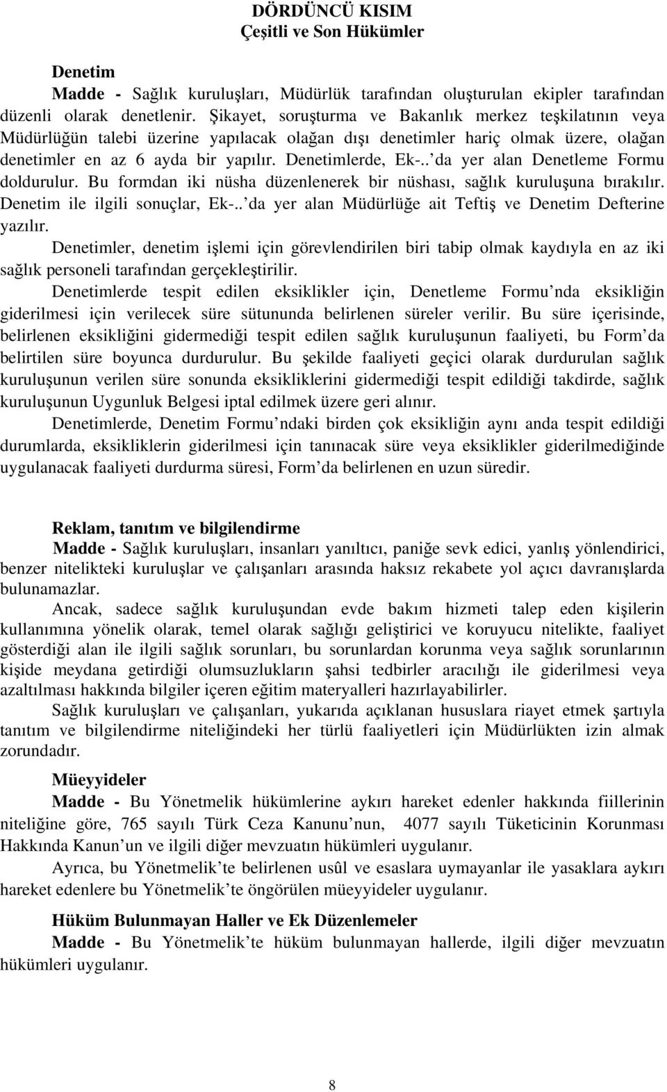 . da yer alan Denetleme Formu doldurulur. Bu formdan iki nüsha düzenlenerek bir nüshası, sağlık kuruluşuna bırakılır. Denetim ile ilgili sonuçlar, Ek-.