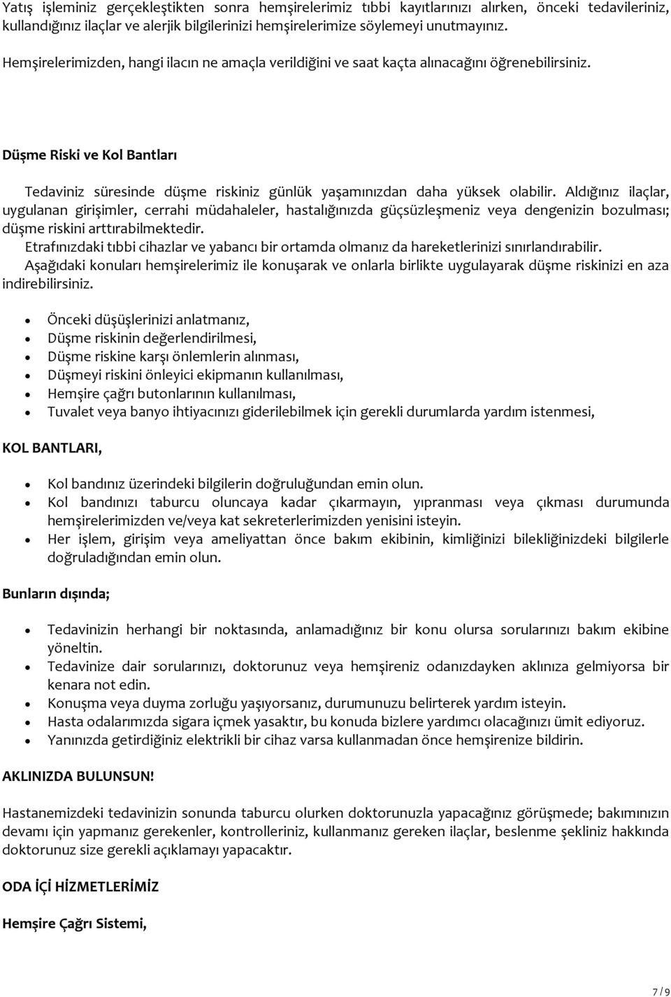 Düşme Riski ve Kol Bantları Tedaviniz süresinde düşme riskiniz günlük yaşamınızdan daha yüksek olabilir.