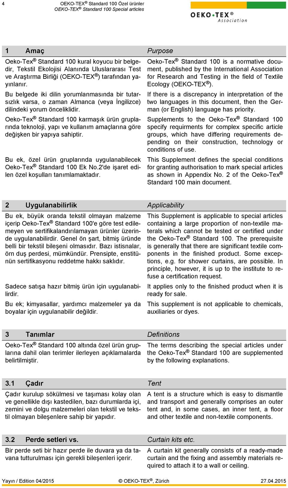 Oeko-Tex Standard 100 karmaşık ürün gruplarında teknoloji, yapı ve kullanım amaçlarına göre değişken bir yapıya sahiptir. Bu ek, özel ürün gruplarında uygulanabilecek Oeko-Tex Standard 100 Ek No.