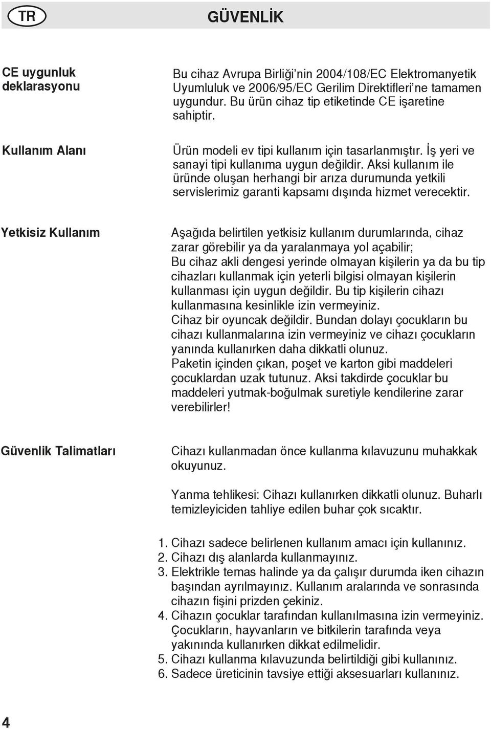 Aksi kullanım ile üründe oluşan herhangi bir arıza durumunda yetkili servislerimiz garanti kapsamı dışında hizmet verecektir.