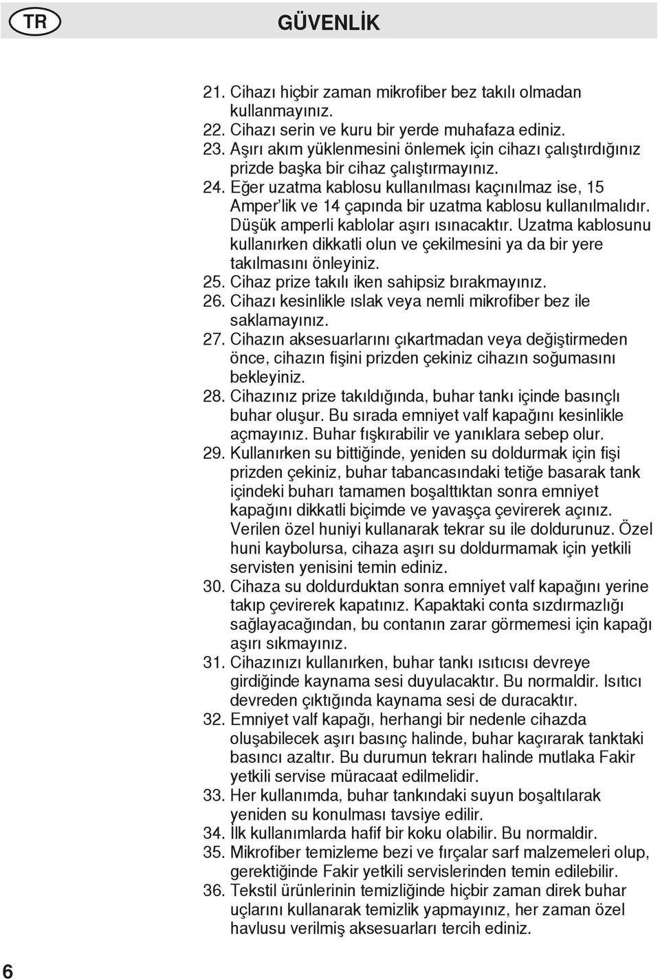 Eğer uzatma kablosu kullanılması kaçınılmaz ise, 15 Amper lik ve 14 çapında bir uzatma kablosu kullanılmalıdır. Düşük amperli kablolar aşırı ısınacaktır.