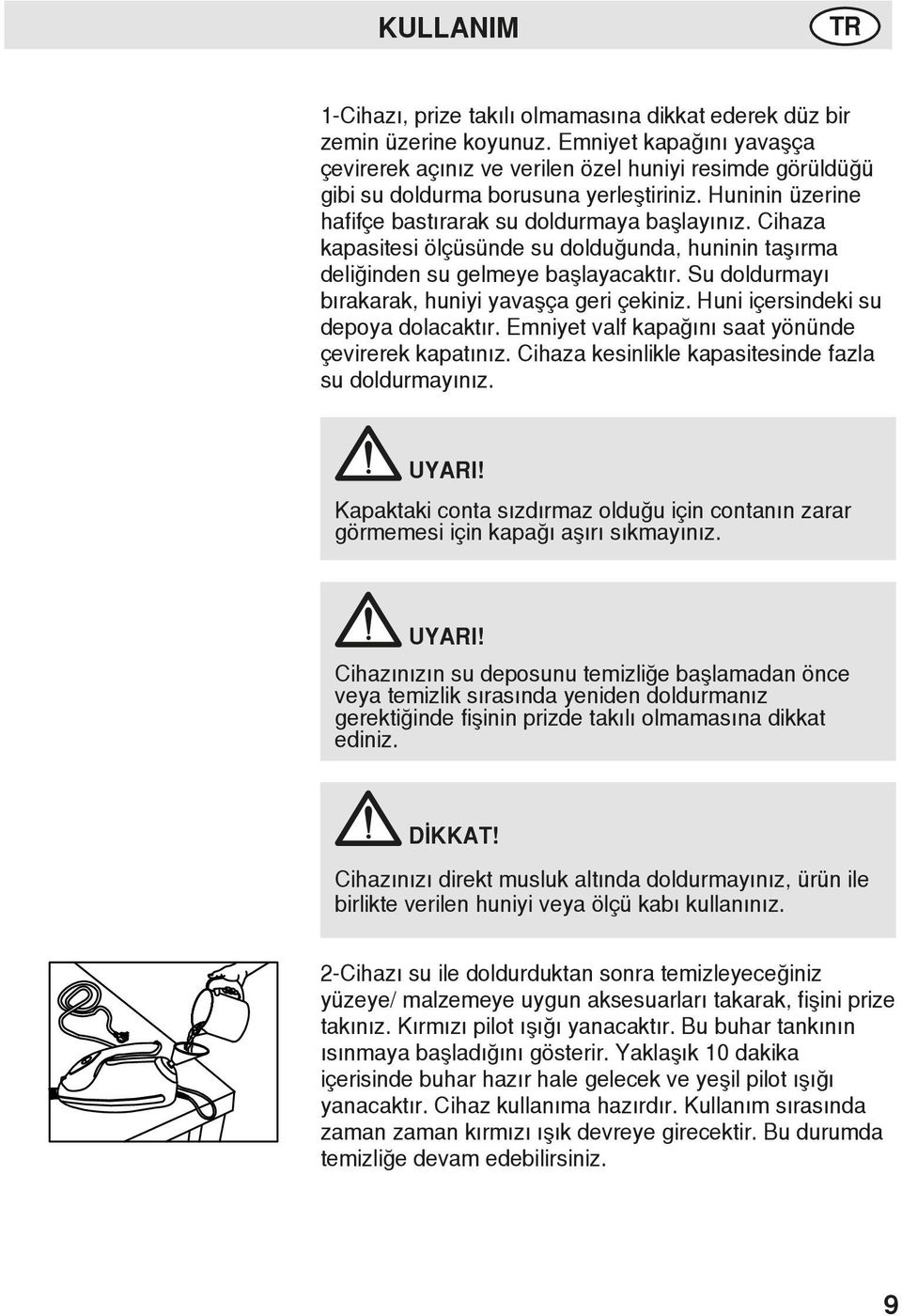 Cihaza kapasitesi ölçüsünde su dolduğunda, huninin taşırma deliğinden su gelmeye başlayacaktır. Su doldurmayı bırakarak, huniyi yavaşça geri çekiniz. Huni içersindeki su depoya dolacaktır.