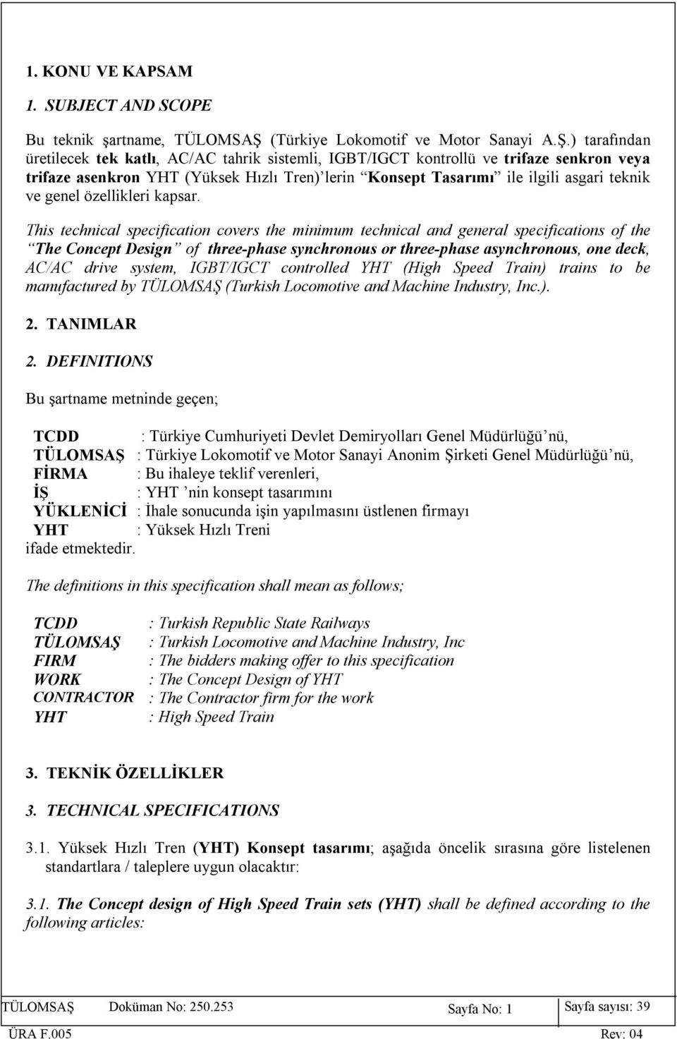 ) tarafından üretilecek tek katlı, AC/AC tahrik sistemli, IGBT/IGCT kontrollü ve trifaze senkron veya trifaze asenkron YHT (Yüksek Hızlı Tren) lerin Konsept Tasarımı ile ilgili asgari teknik ve genel