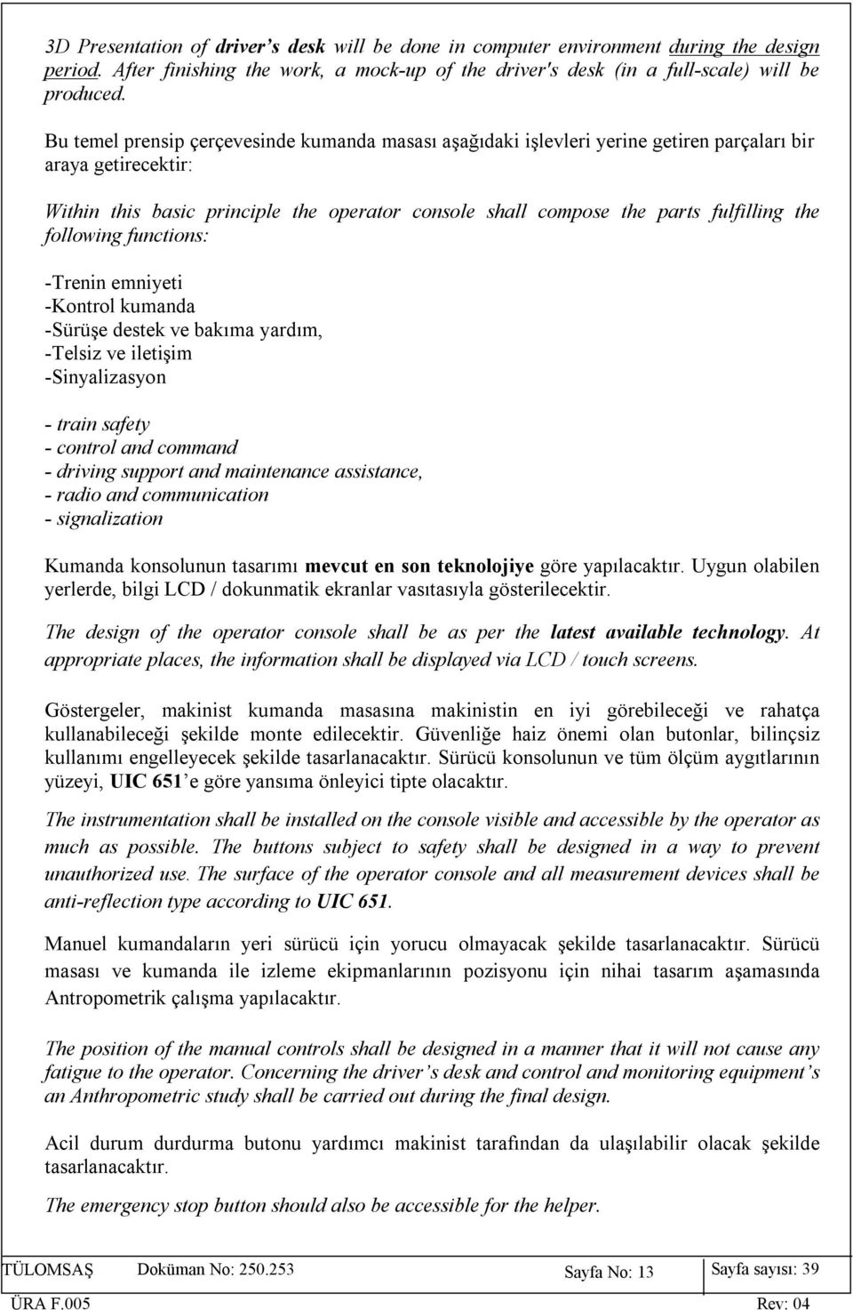 the following functions: -Trenin emniyeti -Kontrol kumanda -Sürüşe destek ve bakıma yardım, -Telsiz ve iletişim -Sinyalizasyon - train safety - control and command - driving support and maintenance