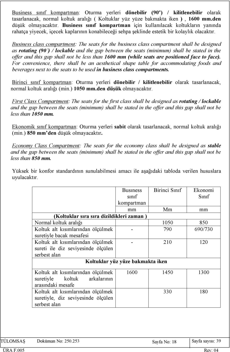 Business class compartment: The seats for the business class compartment shall be designed as rotating (90 ) / lockable and the gap between the seats (minimum) shall be stated in the offer and this