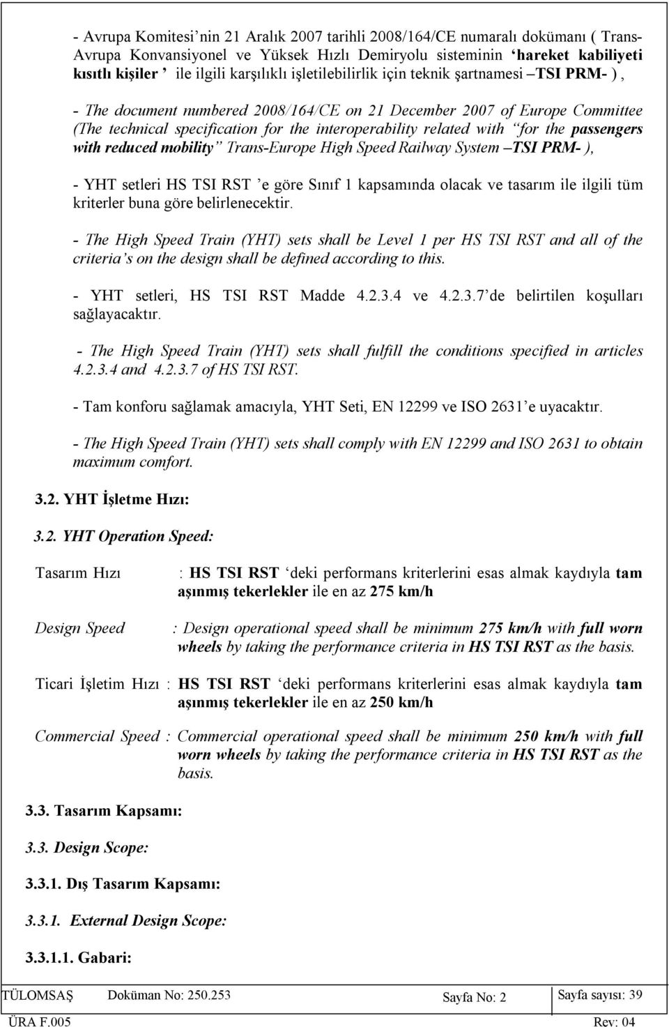 the passengers with reduced mobility Trans-Europe High Speed Railway System TSI PRM- ), - YHT setleri HS TSI RST e göre Sınıf 1 kapsamında olacak ve tasarım ile ilgili tüm kriterler buna göre