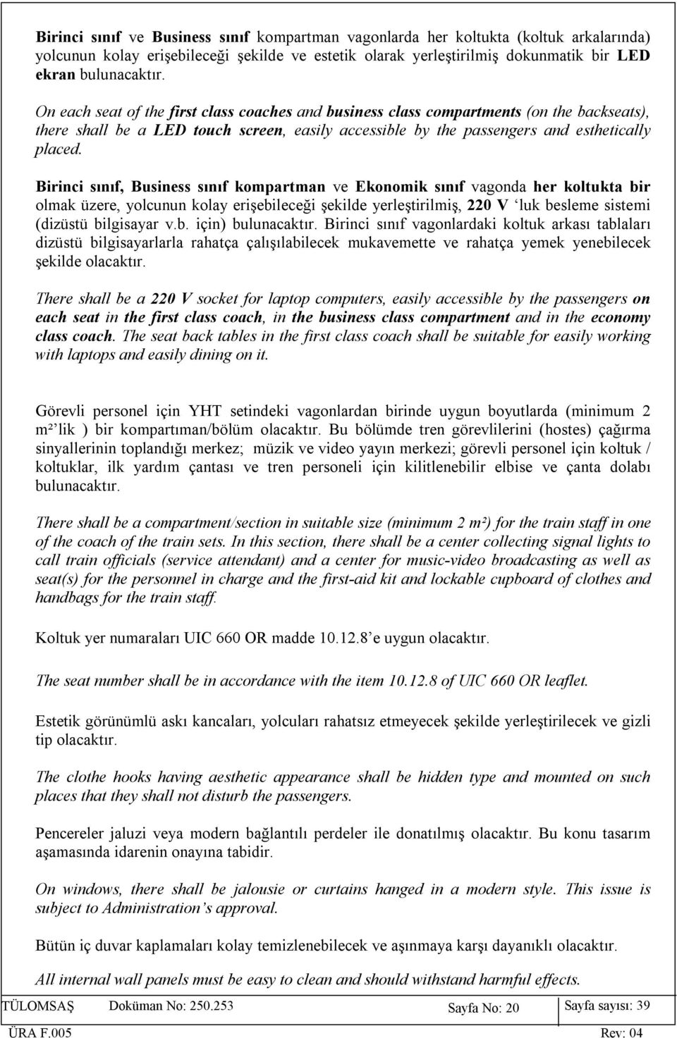 Birinci sınıf, Business sınıf kompartman ve Ekonomik sınıf vagonda her koltukta bir olmak üzere, yolcunun kolay erişebileceği şekilde yerleştirilmiş, 220 V luk besleme sistemi (dizüstü bilgisayar v.b. için) bulunacaktır.