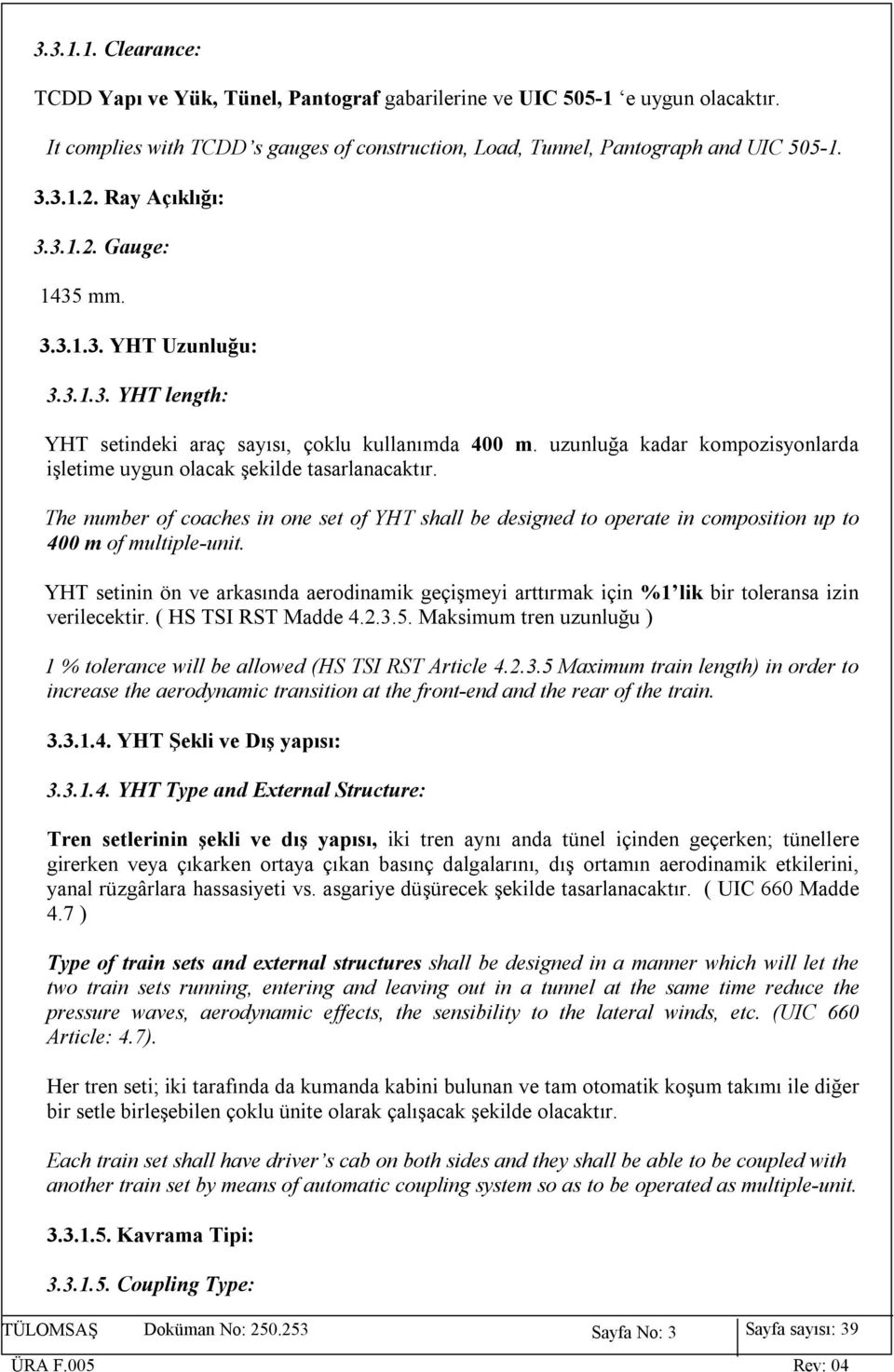 uzunluğa kadar kompozisyonlarda işletime uygun olacak şekilde tasarlanacaktır. The number of coaches in one set of YHT shall be designed to operate in composition up to 400 m of multiple-unit.