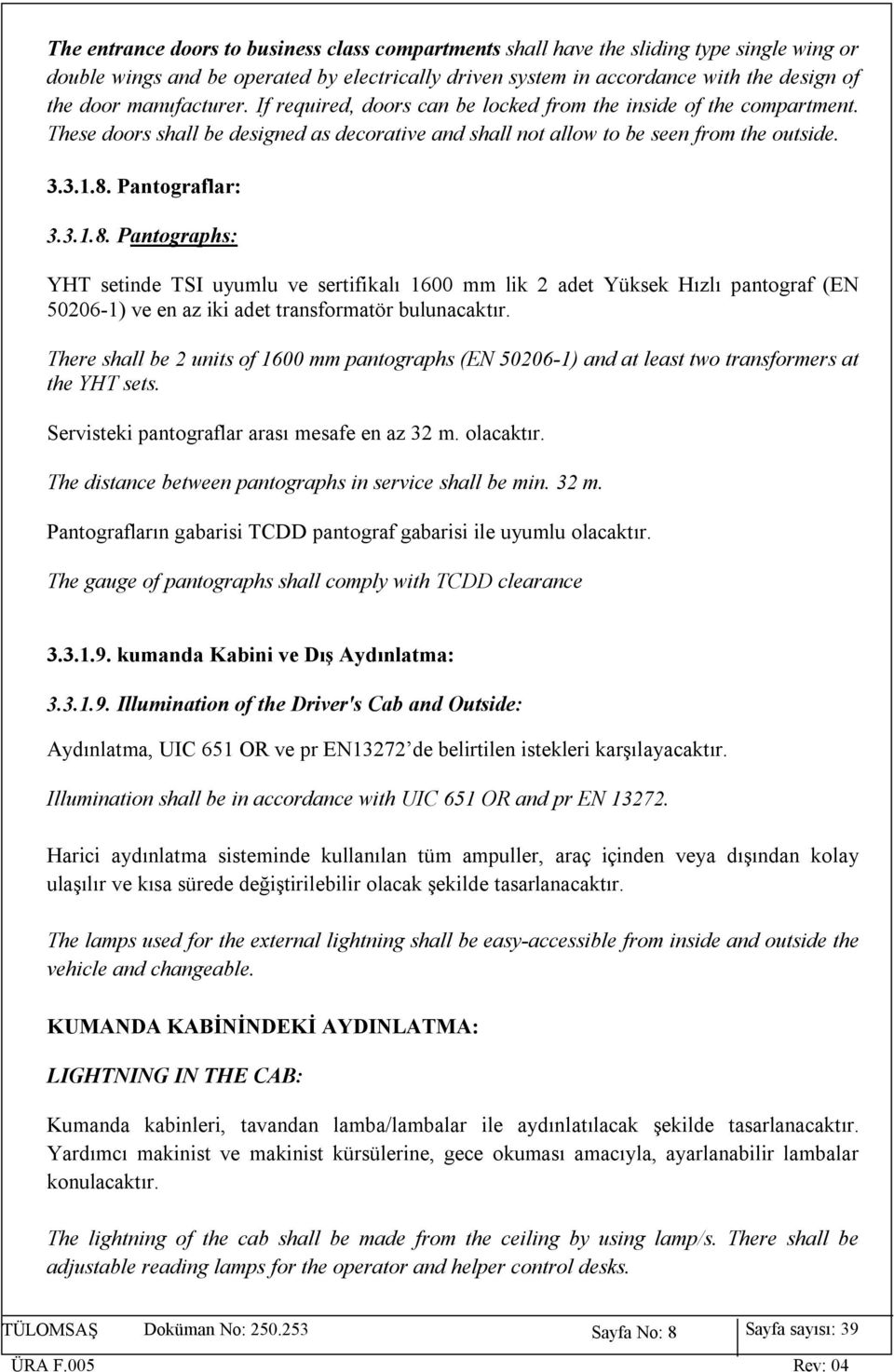 Pantograflar: 3.3.1.8. Pantographs: YHT setinde TSI uyumlu ve sertifikalı 1600 mm lik 2 adet Yüksek Hızlı pantograf (EN 50206-1) ve en az iki adet transformatör bulunacaktır.