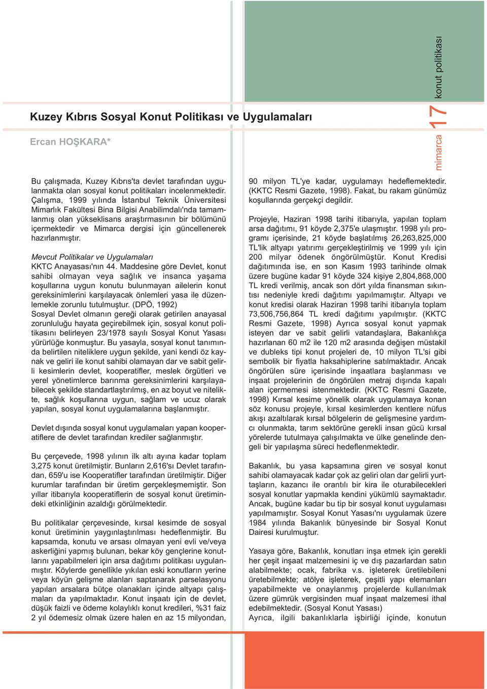 Çalýþma, 1999 yýlýnda Ýstanbul Teknik Üniversitesi Mimarlýk Fakültesi Bina Bilgisi Anabilimdalý'nda tamamlanmýþ olan yükseklisans araþtýrmasýnýn bir bölümünü içermektedir ve Mimarca dergisi için