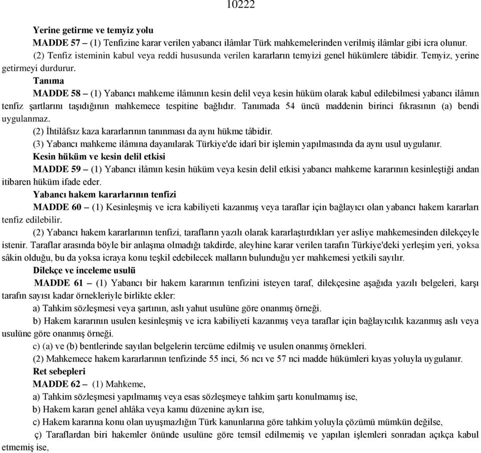 Tanıma MADDE 58 (1) Yabancı mahkeme ilâmının kesin delil veya kesin hüküm olarak kabul edilebilmesi yabancı ilâmın tenfiz şartlarını taşıdığının mahkemece tespitine bağlıdır.