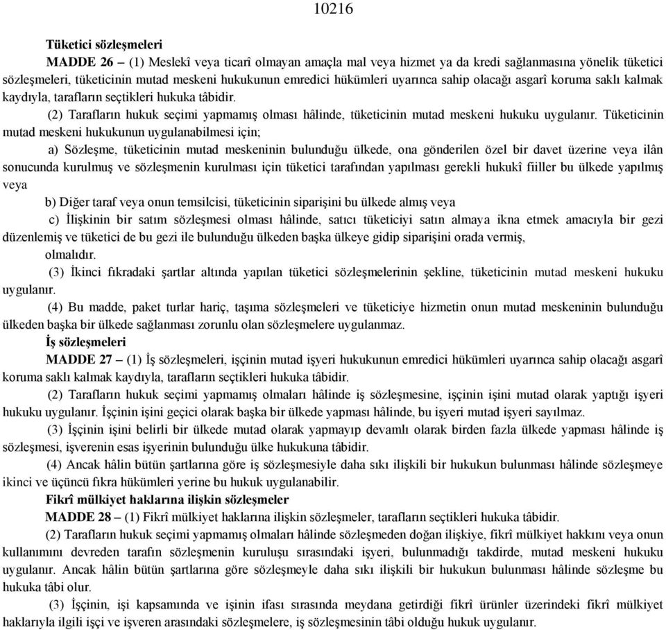 (2) Tarafların hukuk seçimi yapmamış olması hâlinde, tüketicinin mutad meskeni hukuku uygulanır.