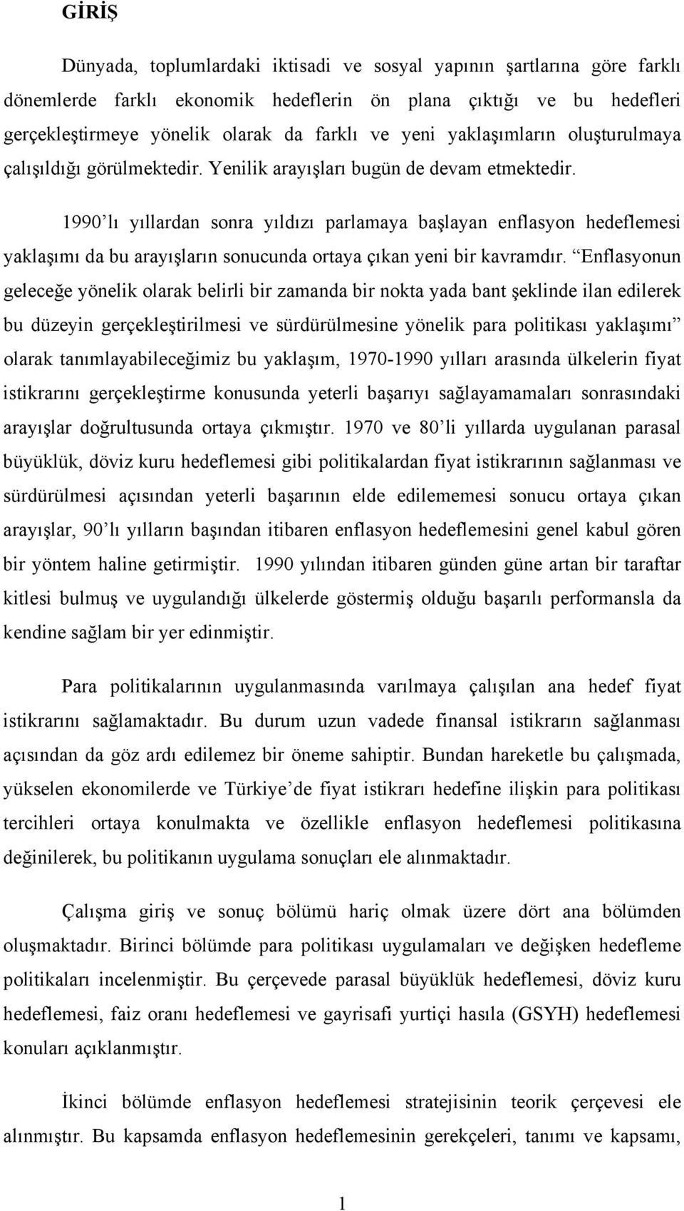 1990 lı yıllardan sonra yıldızı parlamaya başlayan enflasyon hedeflemesi yaklaşımı da bu arayışların sonucunda ortaya çıkan yeni bir kavramdır.