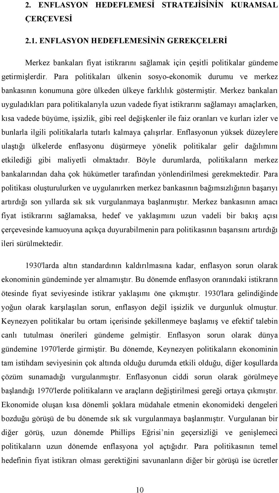 Merkez bankaları uyguladıkları para politikalarıyla uzun vadede fiyat istikrarını sağlamayı amaçlarken, kısa vadede büyüme, işsizlik, gibi reel değişkenler ile faiz oranları ve kurları izler ve