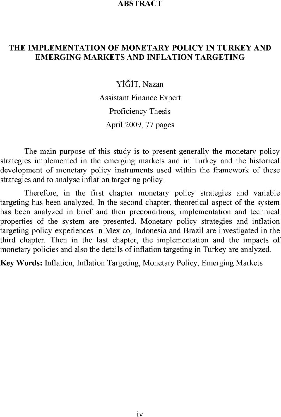 framework of these strategies and to analyse inflation targeting policy. Therefore, in the first chapter monetary policy strategies and variable targeting has been analyzed.