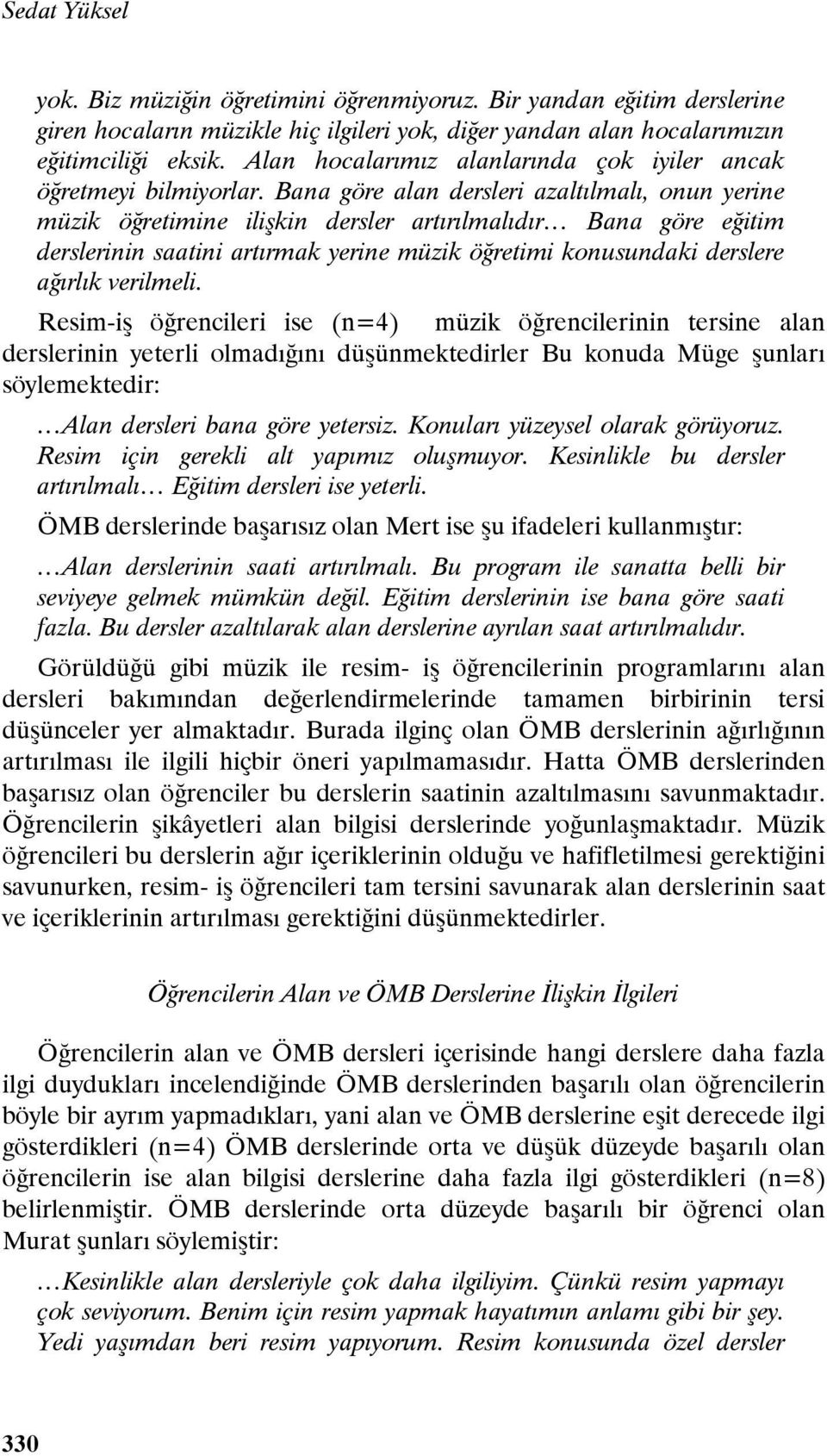 Bana göre alan dersleri azaltılmalı, onun yerine müzik öğretimine ilişkin dersler artırılmalıdır Bana göre eğitim derslerinin saatini artırmak yerine müzik öğretimi konusundaki derslere ağırlık