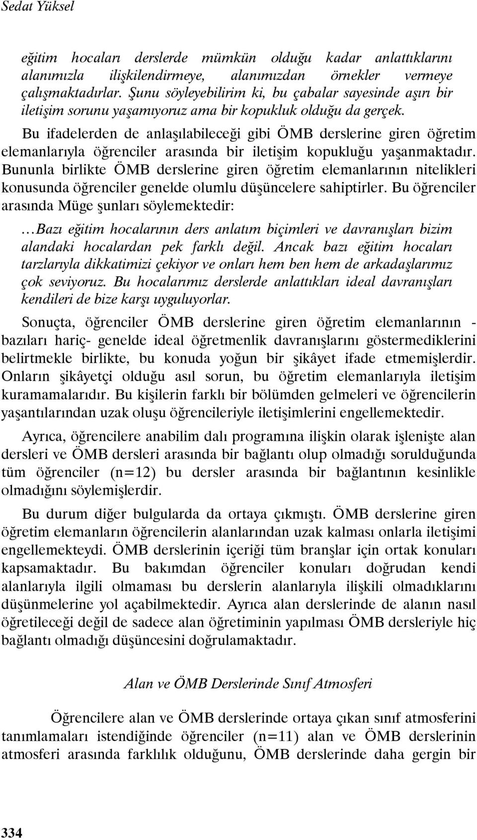 Bu ifadelerden de anlaşılabileceği gibi ÖMB derslerine giren öğretim elemanlarıyla öğrenciler arasında bir iletişim kopukluğu yaşanmaktadır.