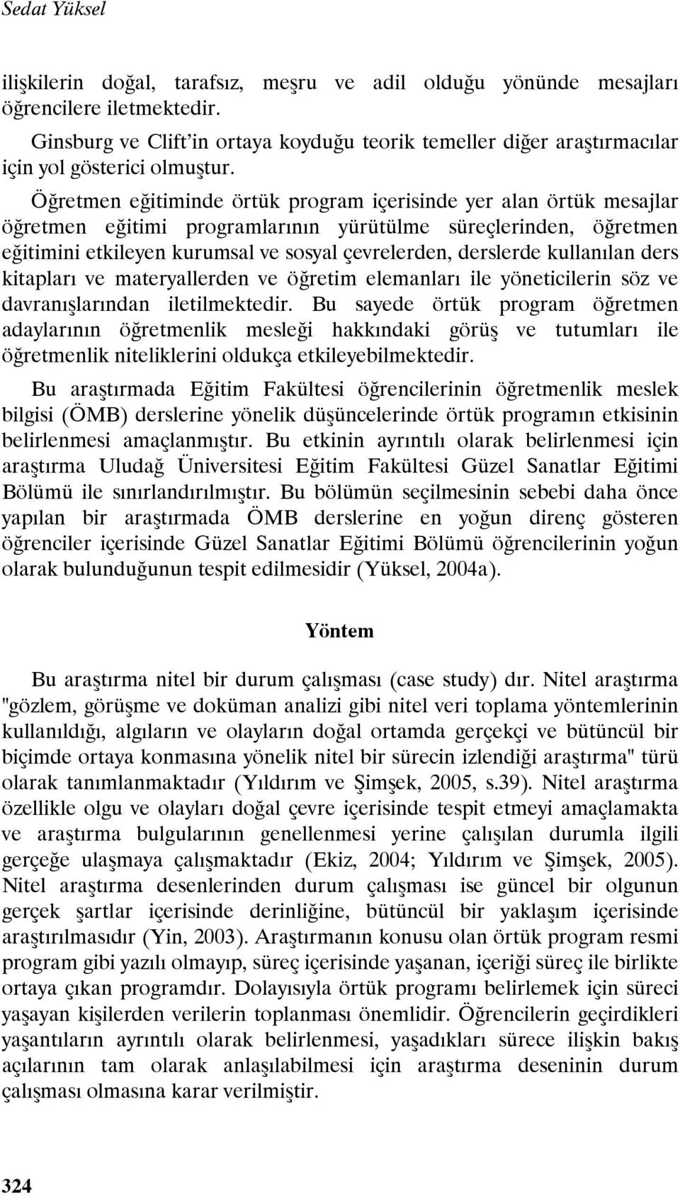 Öğretmen eğitiminde örtük program içerisinde yer alan örtük mesajlar öğretmen eğitimi programlarının yürütülme süreçlerinden, öğretmen eğitimini etkileyen kurumsal ve sosyal çevrelerden, derslerde