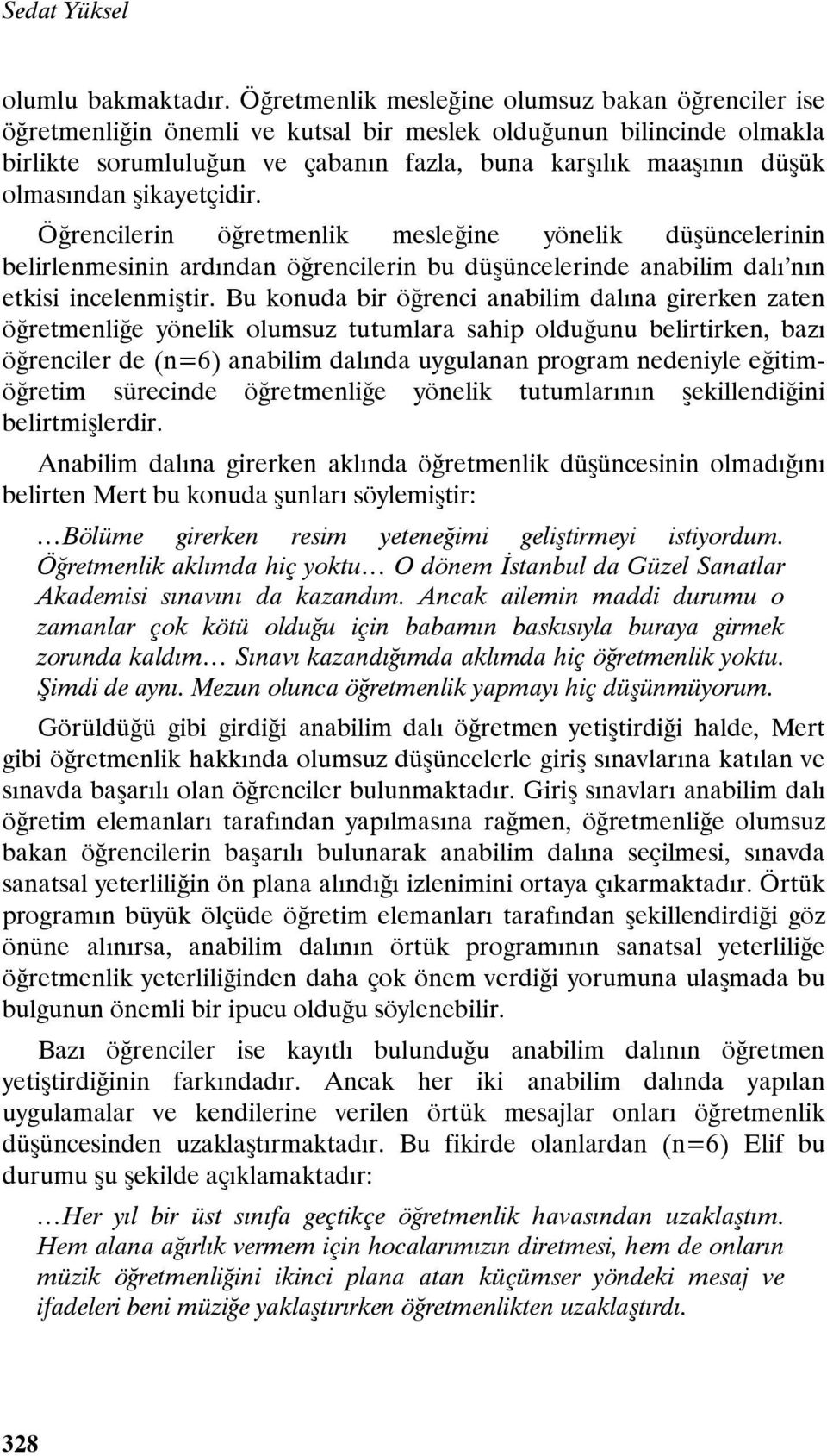 olmasından şikayetçidir. Öğrencilerin öğretmenlik mesleğine yönelik düşüncelerinin belirlenmesinin ardından öğrencilerin bu düşüncelerinde anabilim dalı nın etkisi incelenmiştir.