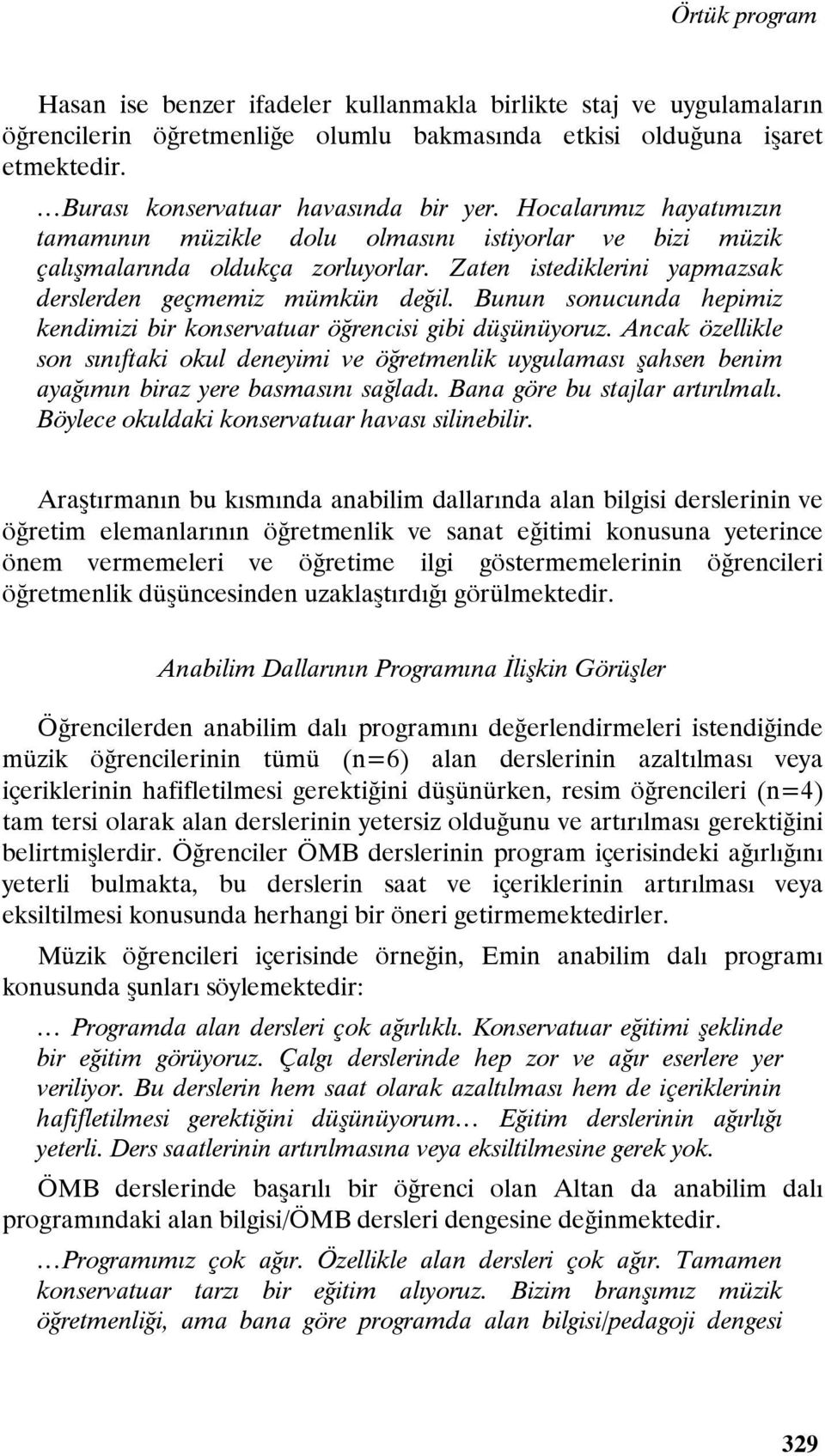 Bunun sonucunda hepimiz kendimizi bir konservatuar öğrencisi gibi düşünüyoruz. Ancak özellikle son sınıftaki okul deneyimi ve öğretmenlik uygulaması şahsen benim ayağımın biraz yere basmasını sağladı.