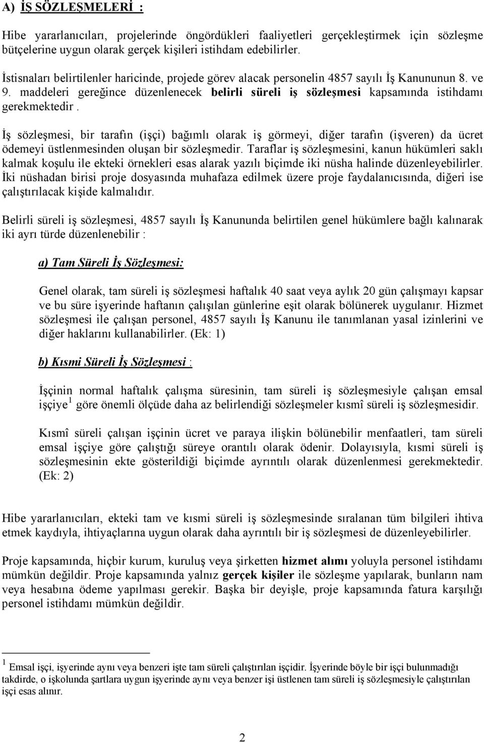 İş sözleşmesi, bir tarafın (işçi) bağımlı olarak iş görmeyi, diğer tarafın (işveren) da ücret ödemeyi üstlenmesinden oluşan bir sözleşmedir.