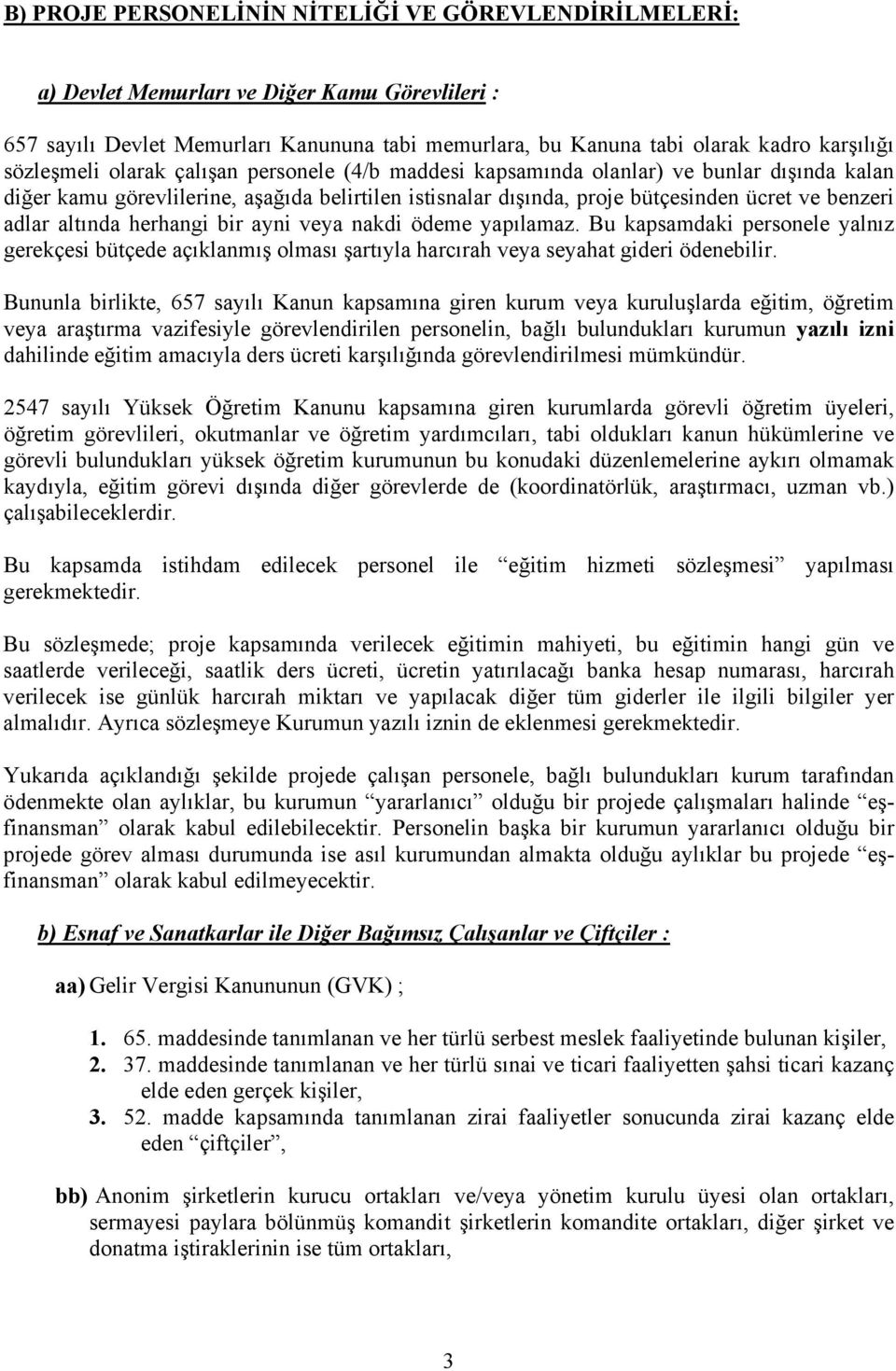 altında herhangi bir ayni veya nakdi ödeme yapılamaz. Bu kapsamdaki personele yalnız gerekçesi bütçede açıklanmış olması şartıyla harcırah veya seyahat gideri ödenebilir.