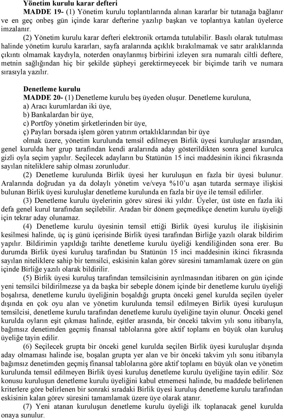 Basılı olarak tutulması halinde yönetim kurulu kararları, sayfa aralarında açıklık bırakılmamak ve satır aralıklarında çıkıntı olmamak kaydıyla, noterden onaylanmış birbirini izleyen sıra numaralı