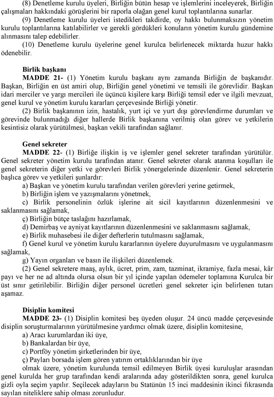 edebilirler. (10) Denetleme kurulu üyelerine genel kurulca belirlenecek miktarda huzur hakkı ödenebilir. Birlik başkanı MADDE 21- (1) Yönetim kurulu başkanı aynı zamanda Birliğin de başkanıdır.