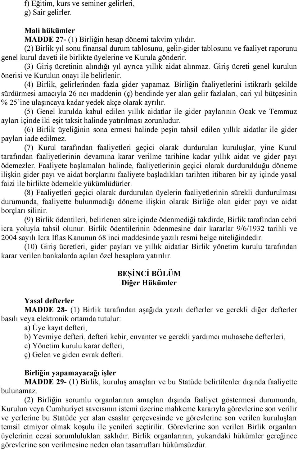 (3) Giriş ücretinin alındığı yıl ayrıca yıllık aidat alınmaz. Giriş ücreti genel kurulun önerisi ve Kurulun onayı ile belirlenir. (4) Birlik, gelirlerinden fazla gider yapamaz.