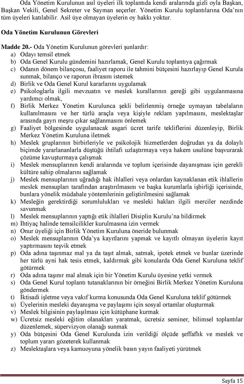 - Oda Yönetim Kurulunun görevleri şunlardır: a) Odayı temsil etmek b) Oda Genel Kurulu gündemini hazırlamak, Genel Kurulu toplantıya çağırmak c) Odanın dönem bilançosu, faaliyet raporu ile tahmini