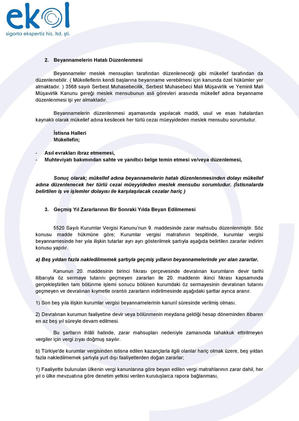 ) 3568 sayılı Serbest Muhasebecilik, Serbest Muhasebeci Mali Müşavirlik ve Yeminli Mali Müşavirlik Kanunu gereği meslek mensubunun asli görevleri arasında mükellef adına beyanname düzenlenmesi işi