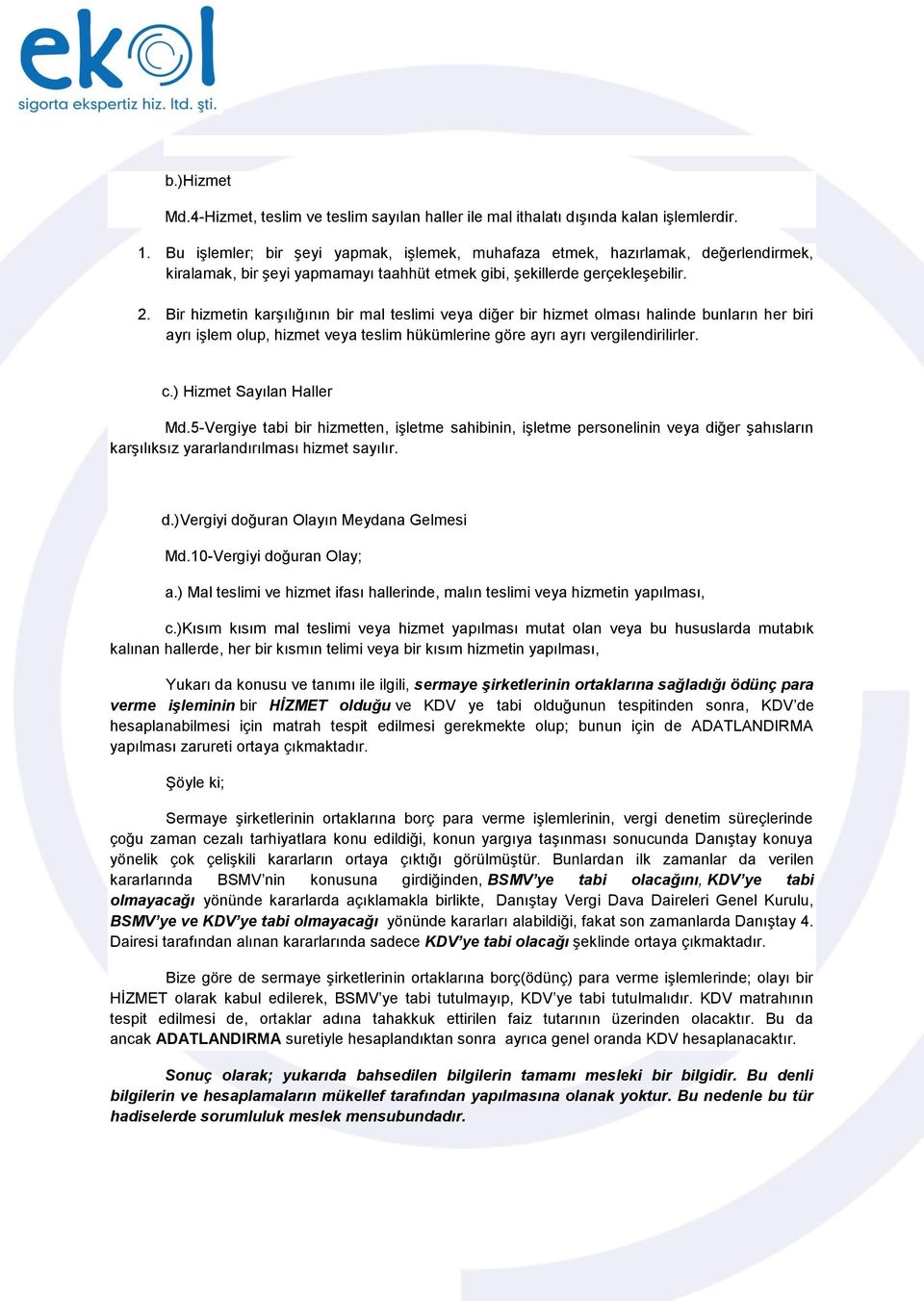 Bir hizmetin karşılığının bir mal teslimi veya diğer bir hizmet olması halinde bunların her biri ayrı işlem olup, hizmet veya teslim hükümlerine göre ayrı ayrı vergilendirilirler. c.