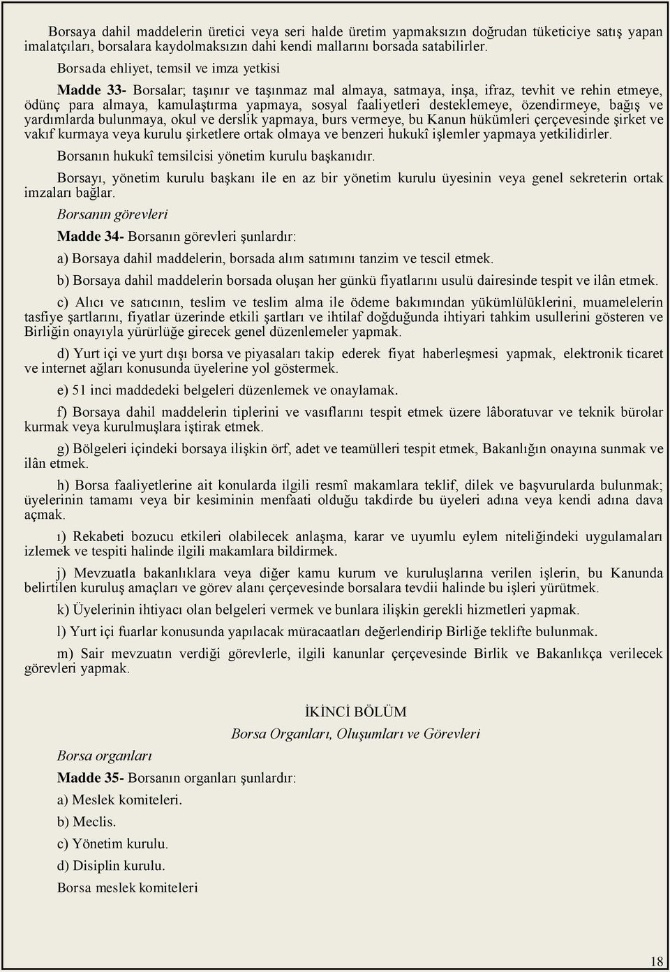 desteklemeye, özendirmeye, bağıģ ve yardımlarda bulunmaya, okul ve derslik yapmaya, burs vermeye, bu Kanun hükümleri çerçevesinde Ģirket ve vakıf kurmaya veya kurulu Ģirketlere ortak olmaya ve