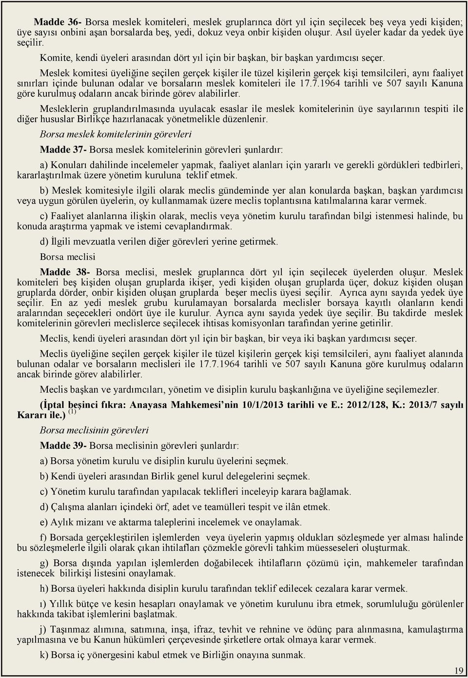 Meslek komitesi üyeliğine seçilen gerçek kiģiler ile tüzel kiģilerin gerçek kiģi temsilcileri, aynı faaliyet sınırları içinde bulunan odalar ve borsaların meslek komiteleri ile 17.