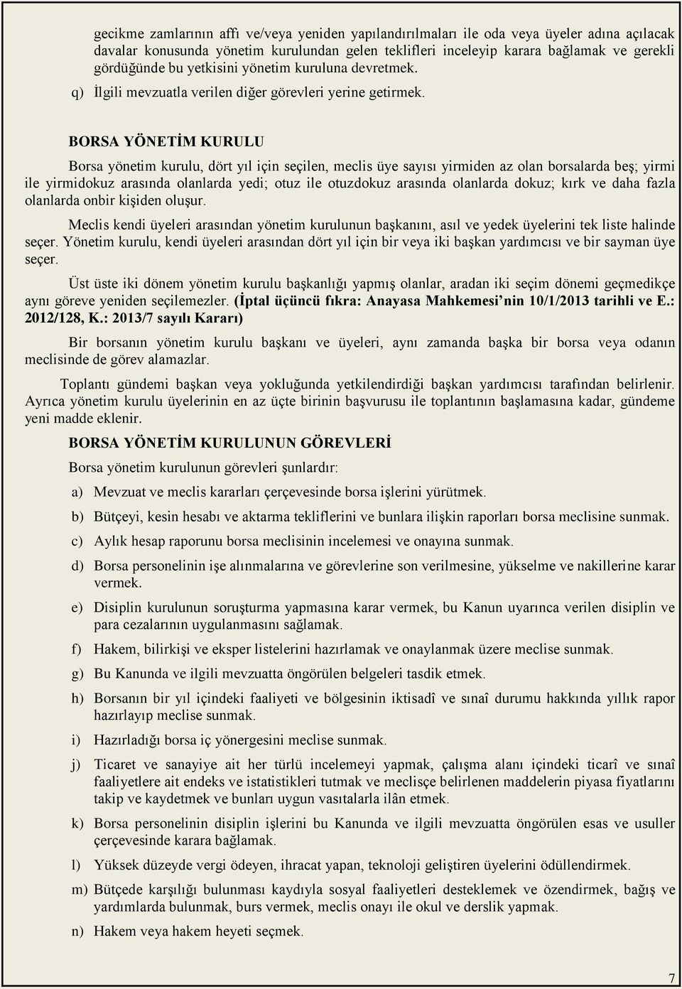 BORSA YÖNETĠM KURULU Borsa yönetim kurulu, dört yıl için seçilen, meclis üye sayısı yirmiden az olan borsalarda beģ; yirmi ile yirmidokuz arasında olanlarda yedi; otuz ile otuzdokuz arasında