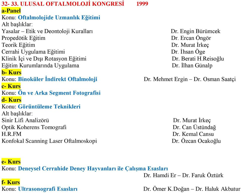 Eğitim Kurumlarında Uygulama b- Kurs Konu: Binoküler İndirekt Oftalmoloji c- Kurs Konu: Ön ve Arka Segment Fotografisi d- Kurs Konu: Görüntüleme Teknikleri Sinir Lifi Analizörü Optik Koherens