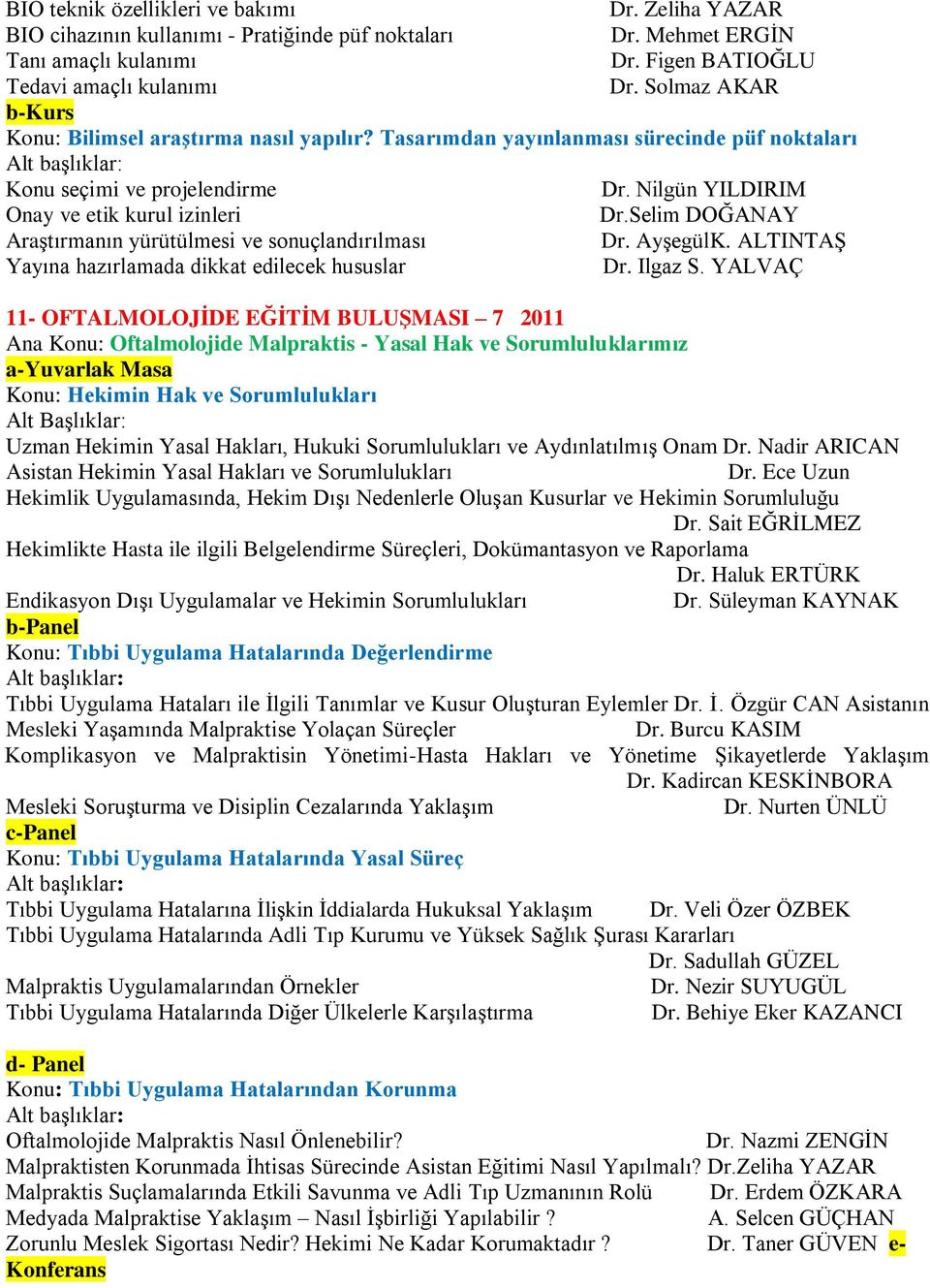 Selim DOĞANAY Araştırmanın yürütülmesi ve sonuçlandırılması Dr. AyşegülK. ALTINTAŞ Yayına hazırlamada dikkat edilecek hususlar Dr. Ilgaz S.