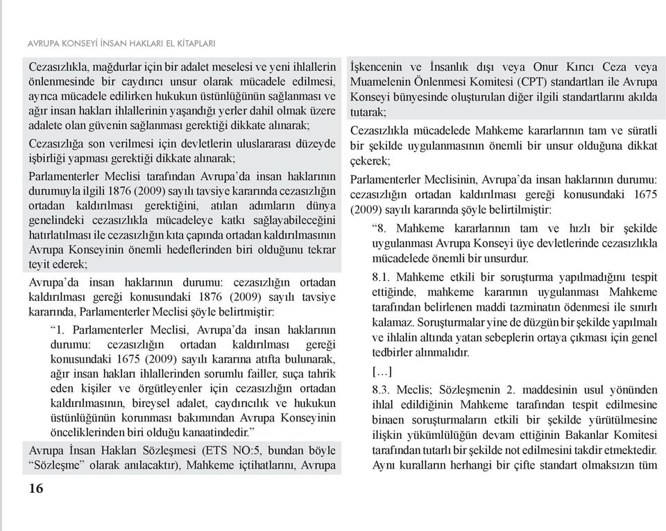 devletlerin uluslararası düzeyde işbirliği yapması gerektiği dikkate alınarak; Parlamenterler Meclisi tarafından Avrupa da insan haklarının durumuyla ilgili 1876 (2009) sayılı tavsiye kararında