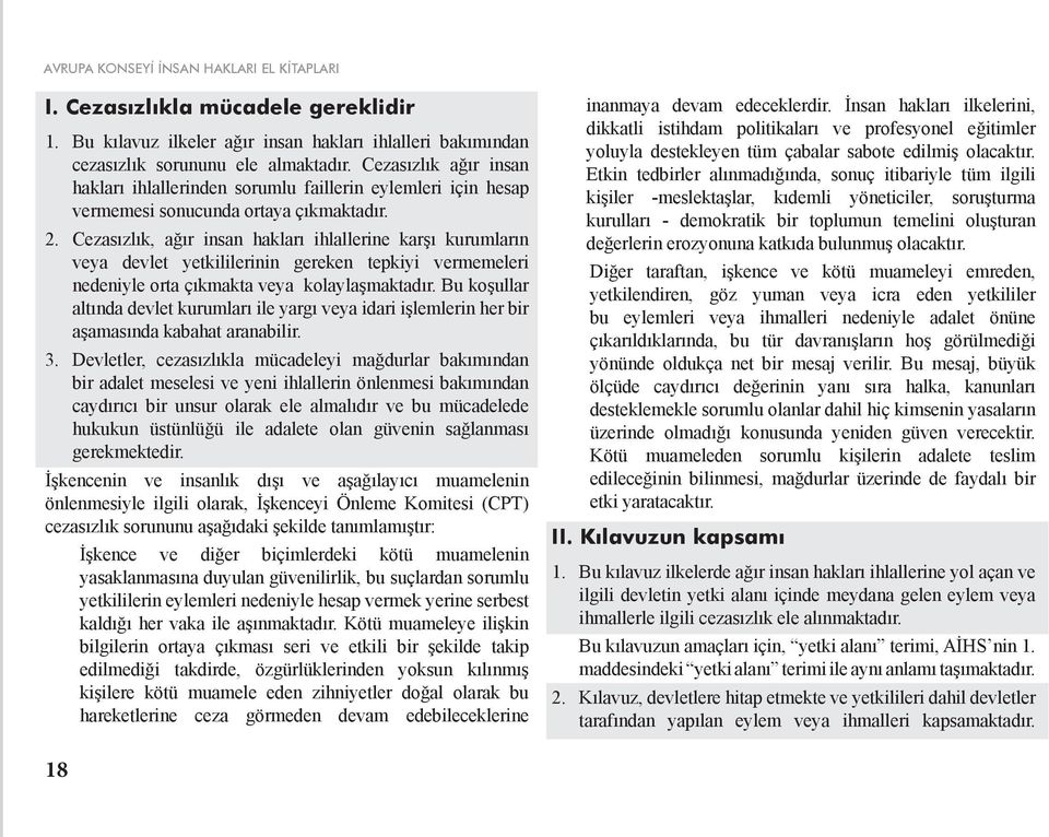 Cezasızlık, ağır insan hakları ihlallerine karşı kurumların veya devlet yetkililerinin gereken tepkiyi vermemeleri nedeniyle orta çıkmakta veya kolaylaşmaktadır.