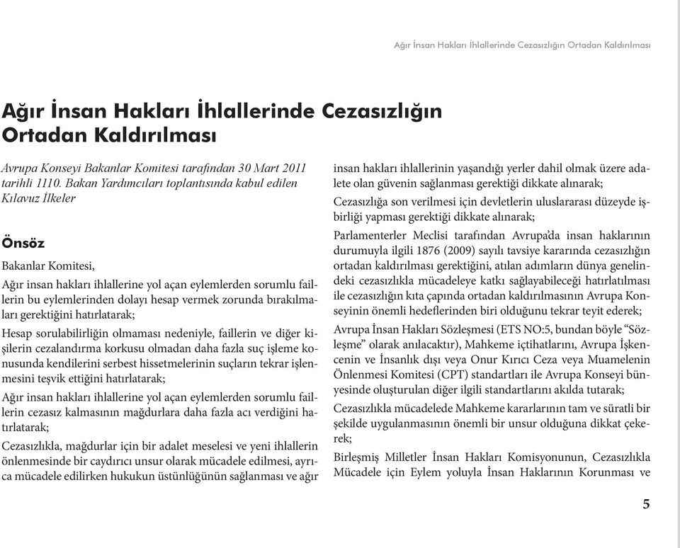 zorunda bırakılmaları gerektiğini hatırlatarak; Hesap sorulabilirliğin olmaması nedeniyle, faillerin ve diğer kişilerin cezalandırma korkusu olmadan daha fazla suç işleme konusunda kendilerini