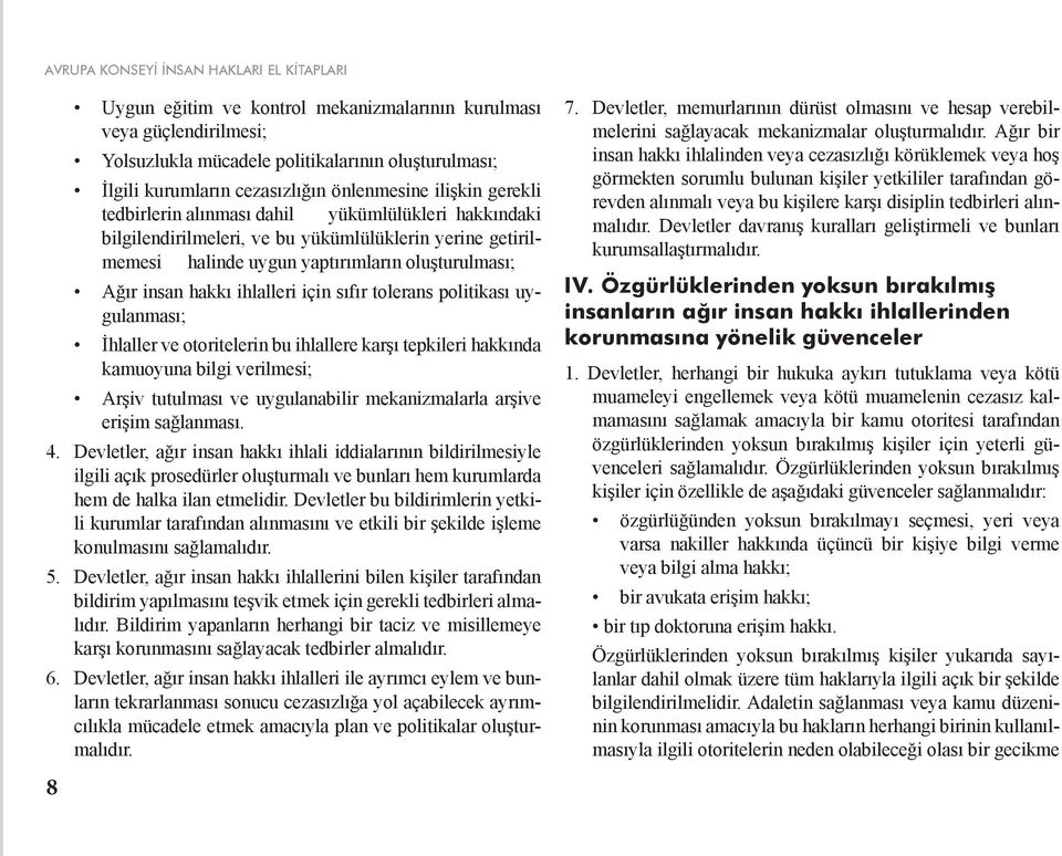 hakkı ihlalleri için sıfır tolerans politikası uygulanması; İhlaller ve otoritelerin bu ihlallere karşı tepkileri hakkında kamuoyuna bilgi verilmesi; Arşiv tutulması ve uygulanabilir mekanizmalarla