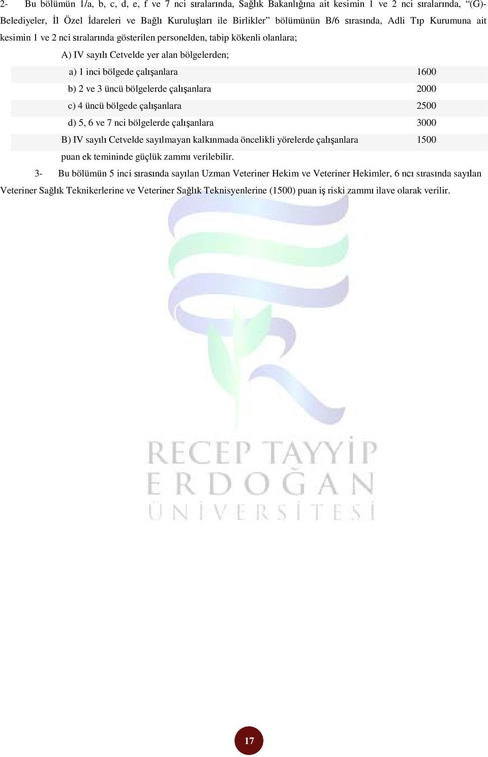 3 üncü bölgelerde çalışanlara 2000 c) 4 üncü bölgede çalışanlara 2500 d) 5, 6 ve 7 nci bölgelerde çalışanlara 3000 B) IV sayılı Cetvelde sayılmayan kalkınmada öncelikli yörelerde çalışanlara 1500