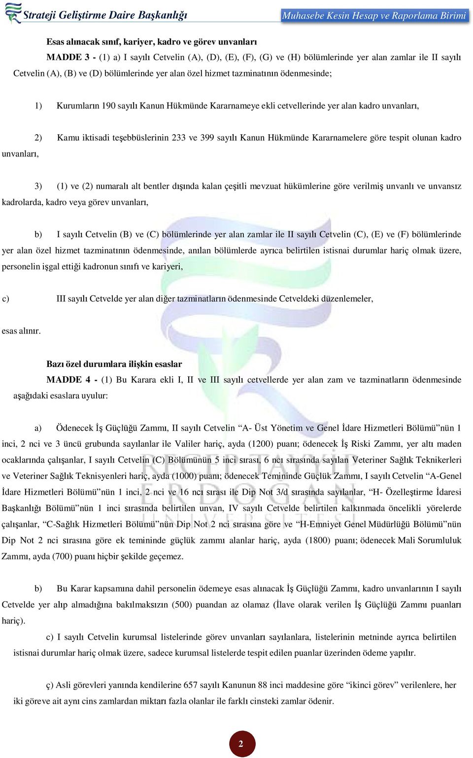 yer alan kadro unvanları, unvanları, 2) Kamu iktisadi teşebbüslerinin 233 ve 399 sayılı Kanun Hükmünde Kararnamelere göre tespit olunan kadro 3) (1) ve (2) numaralı alt bentler dışında kalan çeşitli