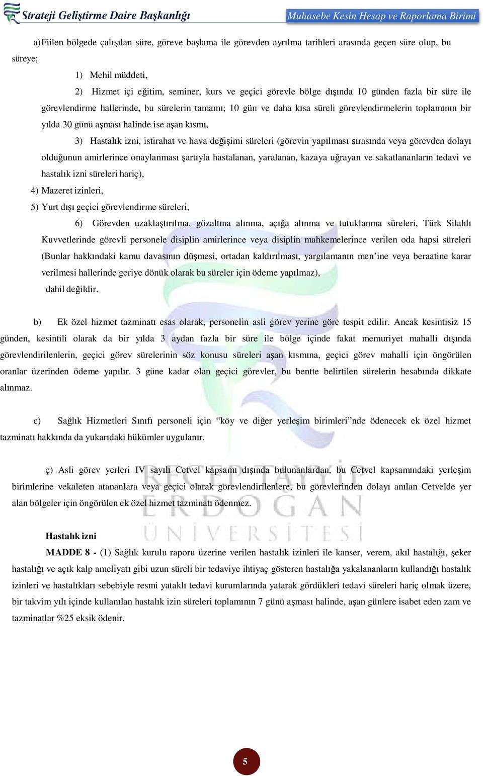 görevlendirmelerin toplamının bir yılda 30 günü aşması halinde ise aşan kısmı, 3) Hastalık izni, istirahat ve hava değişimi süreleri (görevin yapılması sırasında veya görevden dolayı olduğunun