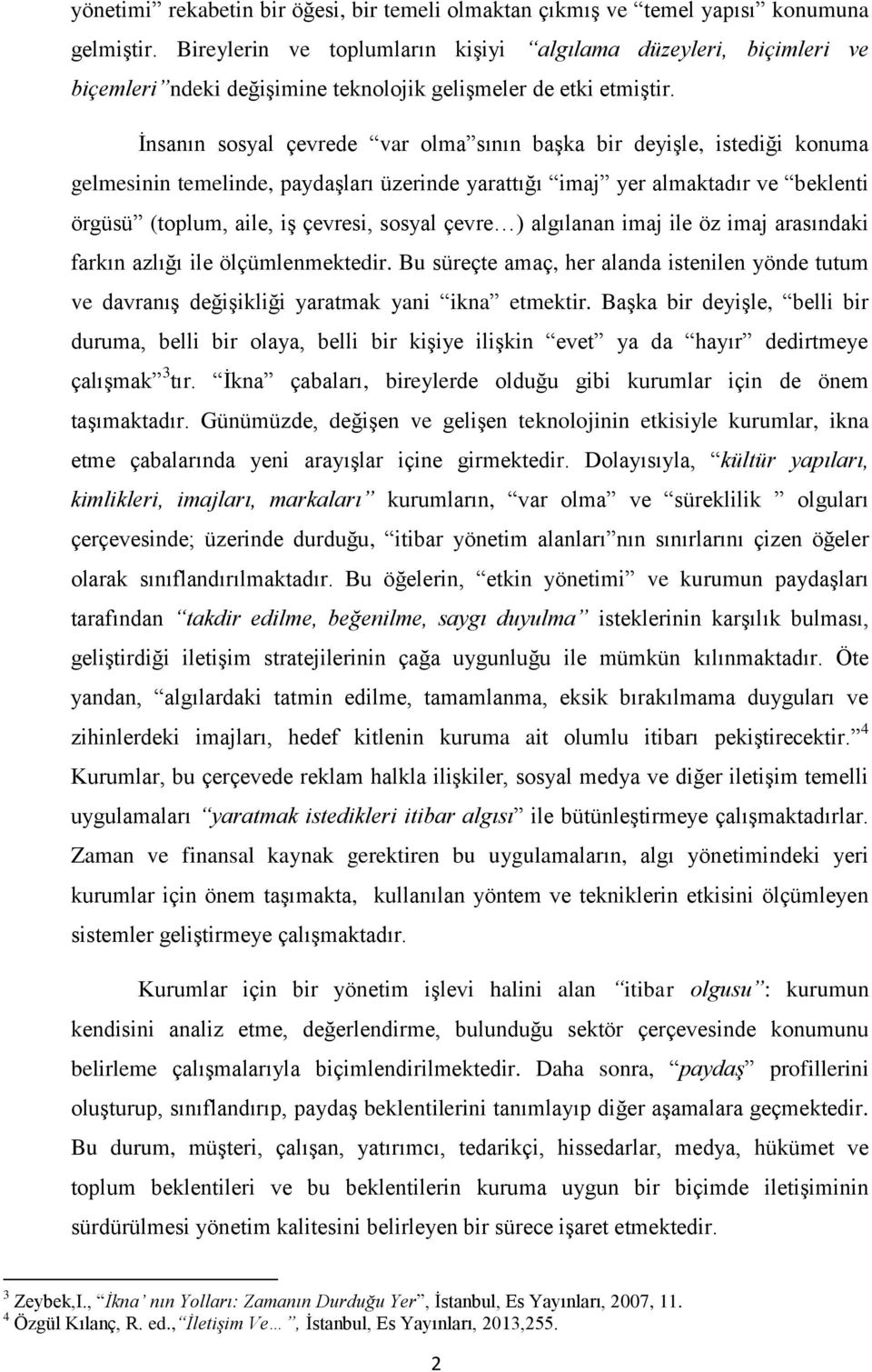 Ġnsanın sosyal çevrede var olma sının baģka bir deyiģle, istediği konuma gelmesinin temelinde, paydaģları üzerinde yarattığı imaj yer almaktadır ve beklenti örgüsü (toplum, aile, iģ çevresi, sosyal