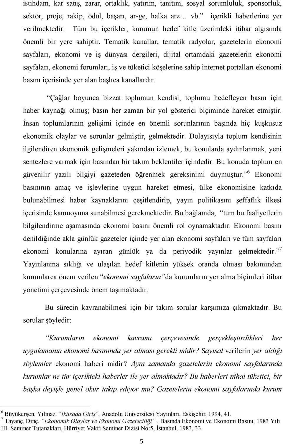 Tematik kanallar, tematik radyolar, gazetelerin ekonomi sayfaları, ekonomi ve iģ dünyası dergileri, dijital ortamdaki gazetelerin ekonomi sayfaları, ekonomi forumları, iģ ve tüketici köģelerine sahip